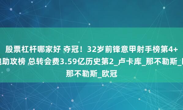 股票杠杆哪家好 夺冠！32岁前锋意甲射手榜第4+领跑助攻榜 总转会费3.59亿历史第2_卢卡库_那不勒斯_欧冠